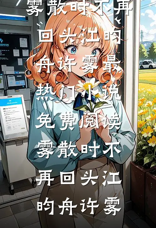 雾散时不再回头(江昀舟许雾)最热门小说_免费阅读雾散时不再回头江昀舟许雾
