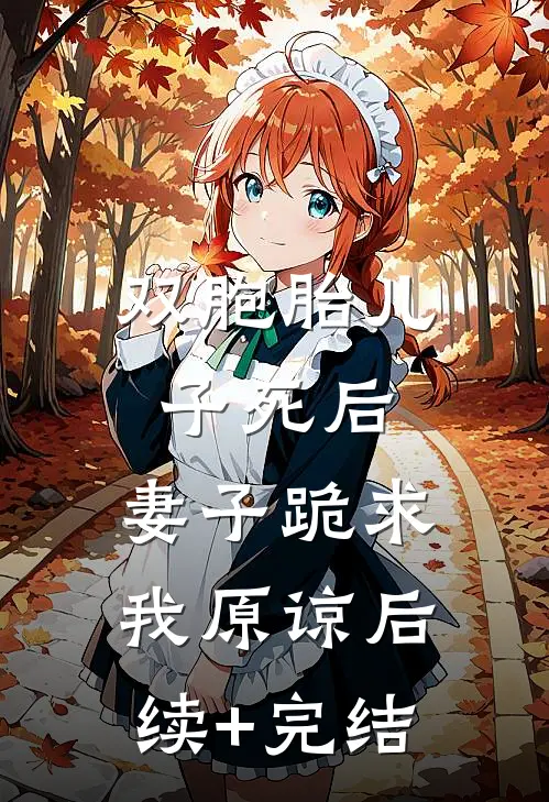 双胞胎儿子死后，妻子跪求我原谅后续+完结