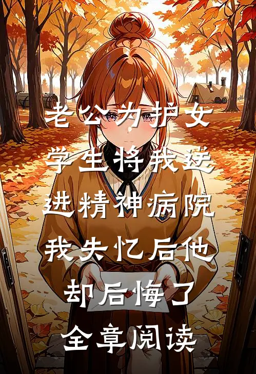 老公为护女学生将我送进精神病院，我失忆后他却后悔了全章阅读