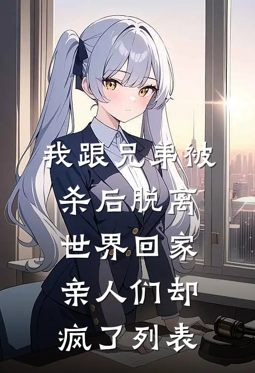 我跟兄弟被杀后脱离世界回家，亲人们却疯了列表