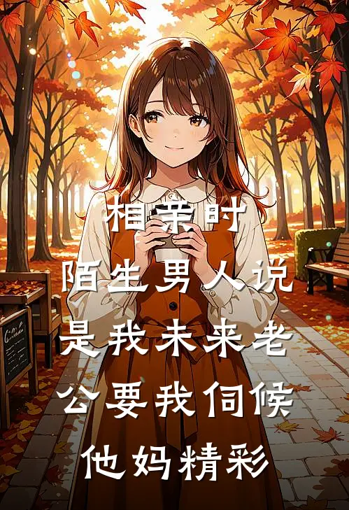 相亲时，陌生男人说是我未来老公要我伺候他妈精彩