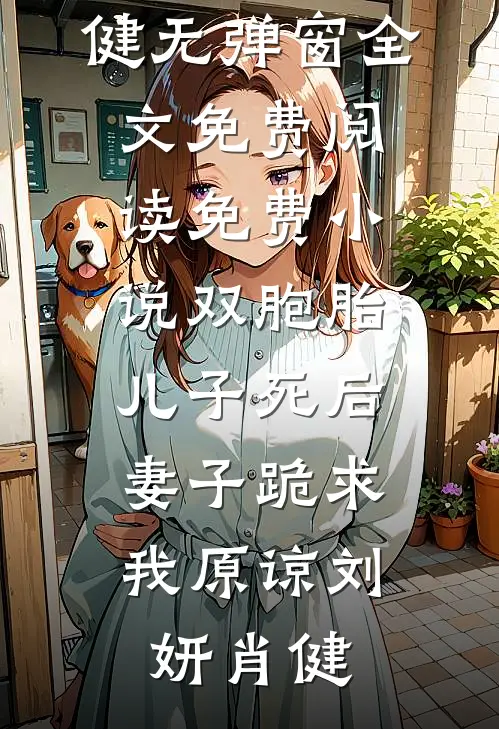 双胞胎儿子死后，妻子跪求我原谅(刘妍肖健)无弹窗全文免费阅读_免费小说双胞胎儿子死后，妻子跪求我原谅刘妍肖健