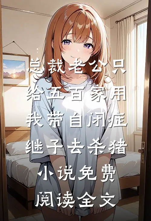 总裁老公只给五百家用，我带自闭症继子去杀猪小说免费阅读全文