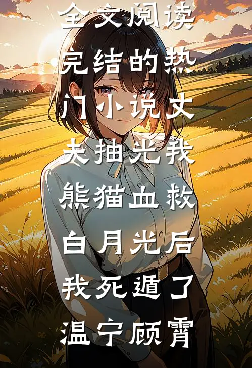 丈夫抽光我熊猫血救白月光后，我死遁了(温宁顾霄)完整版免费全文阅读_完结的热门小说丈夫抽光我熊猫血救白月光后，我死遁了(温宁顾霄)