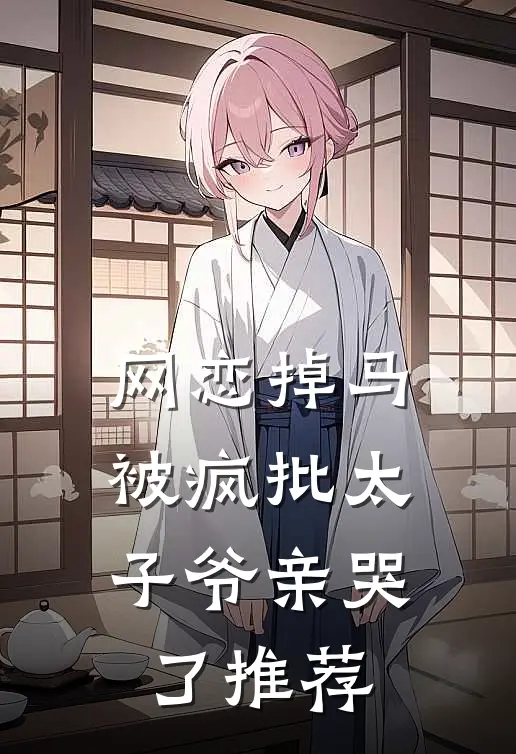 网恋掉马，被疯批太子爷亲哭了推荐