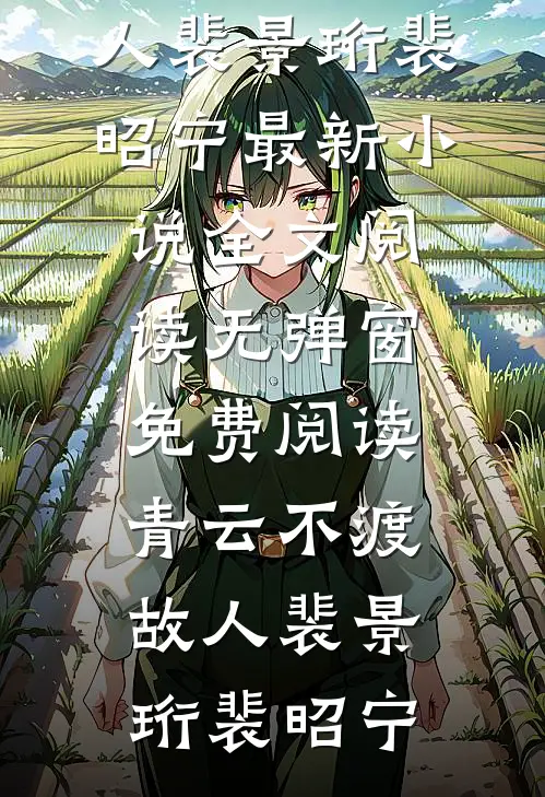 青云不渡故人(裴景珩裴昭宁)最新小说全文阅读_无弹窗免费阅读青云不渡故人裴景珩裴昭宁