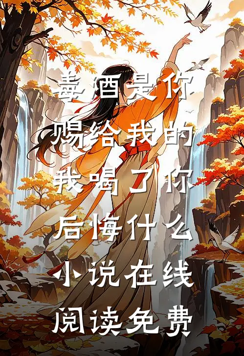 毒酒是你赐给我的，我喝了你后悔什么小说在线阅读免费