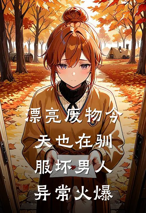 漂亮废物今天也在驯服坏男人异常火爆