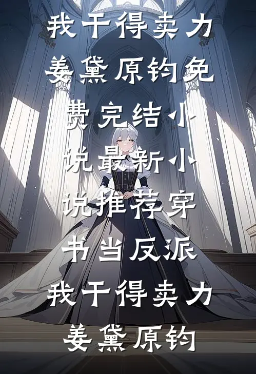 穿书当反派，我干得卖力姜黛原钧免费完结小说_最新小说推荐穿书当反派，我干得卖力姜黛原钧