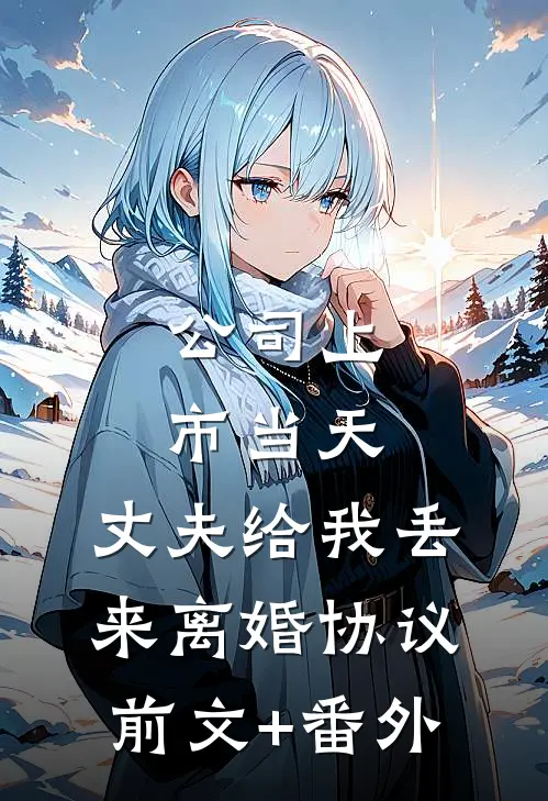 公司上市当天，丈夫给我丢来离婚协议前文+番外
