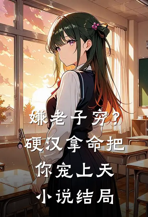 嫌老子穷？硬汉拿命把你宠上天小说结局