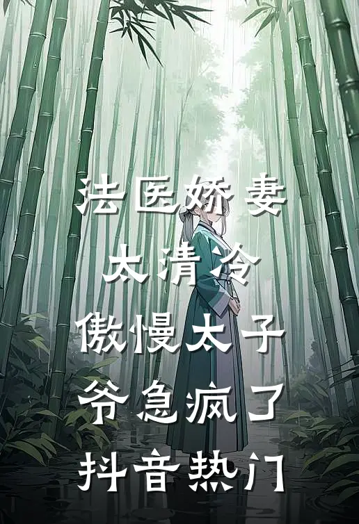 法医娇妻太清冷，傲慢太子爷急疯了抖音热门