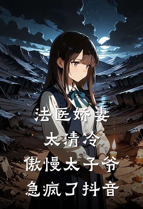 法医娇妻太清冷，傲慢太子爷急疯了抖音