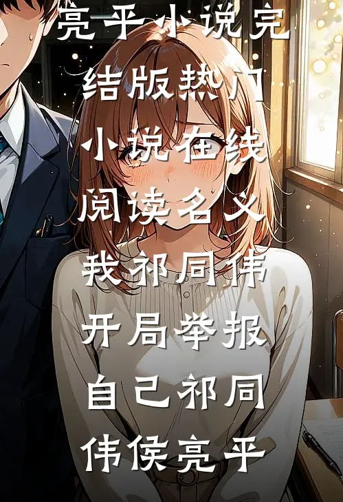 名义：我祁同伟，开局举报自己(祁同伟侯亮平)小说完结版_热门小说在线阅读名义：我祁同伟，开局举报自己祁同伟侯亮平