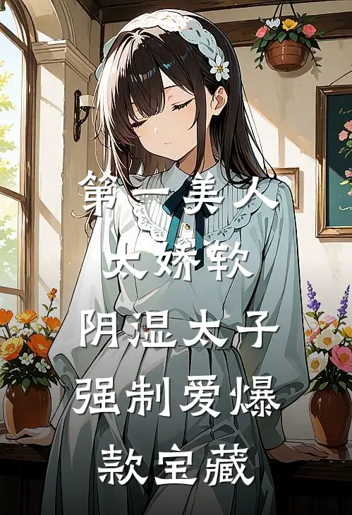 第一美人太娇软，阴湿太子强制爱爆款宝藏