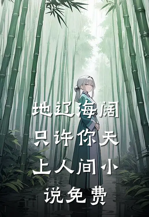 地辽海阔，只许你天上人间小说免费