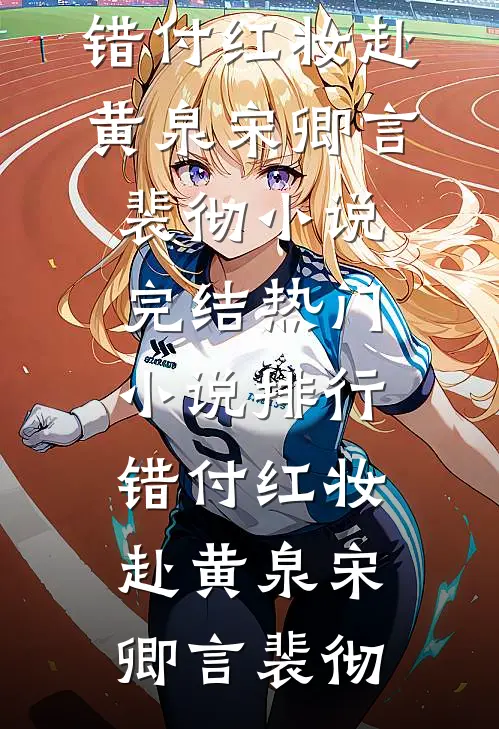 错付红妆赴黄泉宋卿言裴彻小说完结_热门小说排行错付红妆赴黄泉宋卿言裴彻