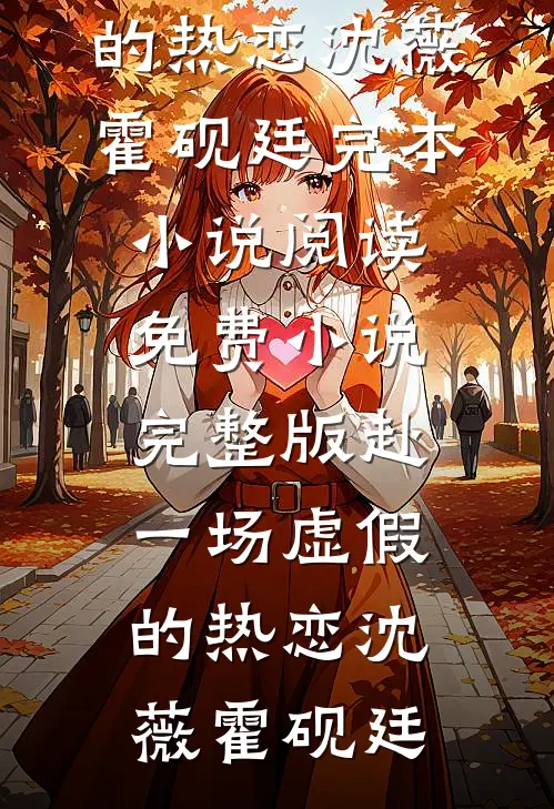 赴一场虚假的热恋(沈薇霍砚廷)完本小说阅读_免费小说完整版赴一场虚假的热恋(沈薇霍砚廷)