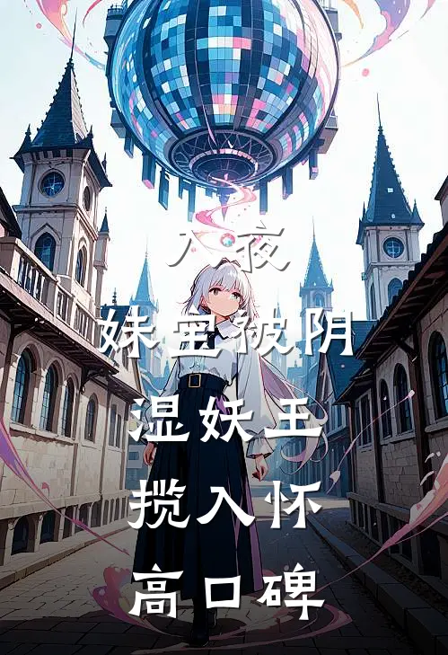 入夜，妹宝被阴湿妖王揽入怀高口碑