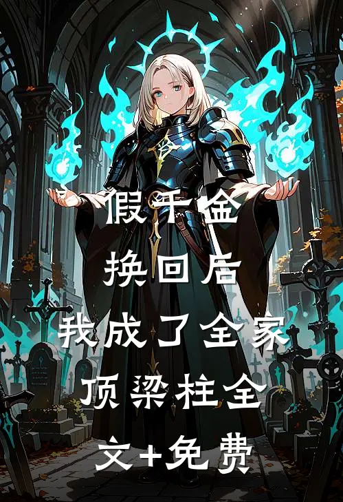 假千金换回后，我成了全家顶梁柱全文+免费