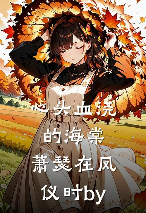 心头血浇的海棠，萧瑟在凤仪时by