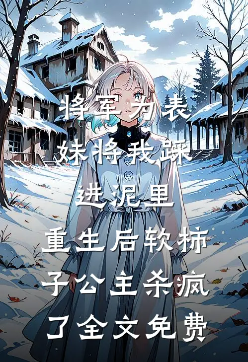 将军为表妹将我踩进泥里，重生后软柿子公主杀疯了全文免费
