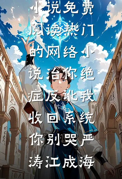 治你绝症反讹我，收回系统你别哭(严涛江成海)免费小说免费阅读_热门的网络小说治你绝症反讹我，收回系统你别哭严涛江成海