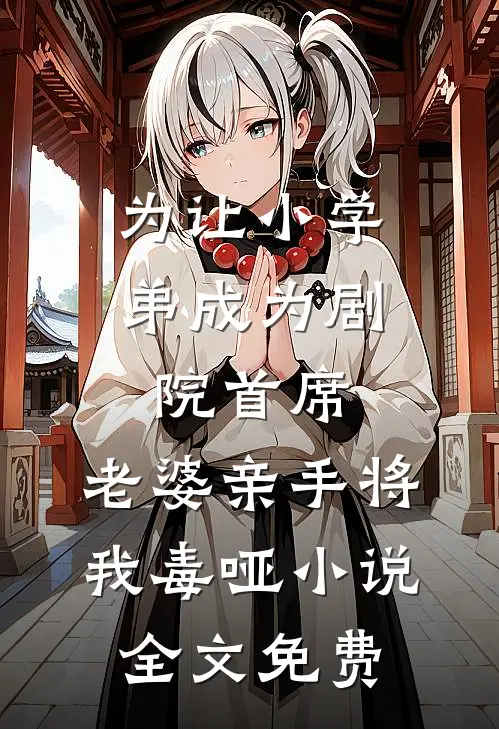 为让小学弟成为剧院首席，老婆亲手将我毒哑小说全文免费
