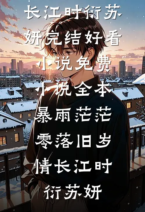 暴雨茫茫，零落旧岁情长江时衍苏妍完结好看小说_免费小说全本暴雨茫茫，零落旧岁情长(江时衍苏妍)