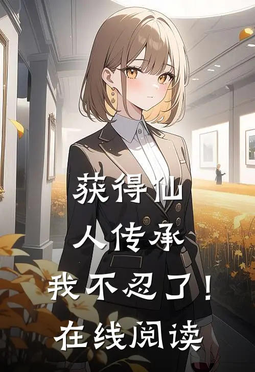 获得仙人传承，我不忍了！在线阅读