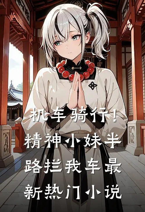 机车骑行！精神小妹半路拦我车最新热门小说