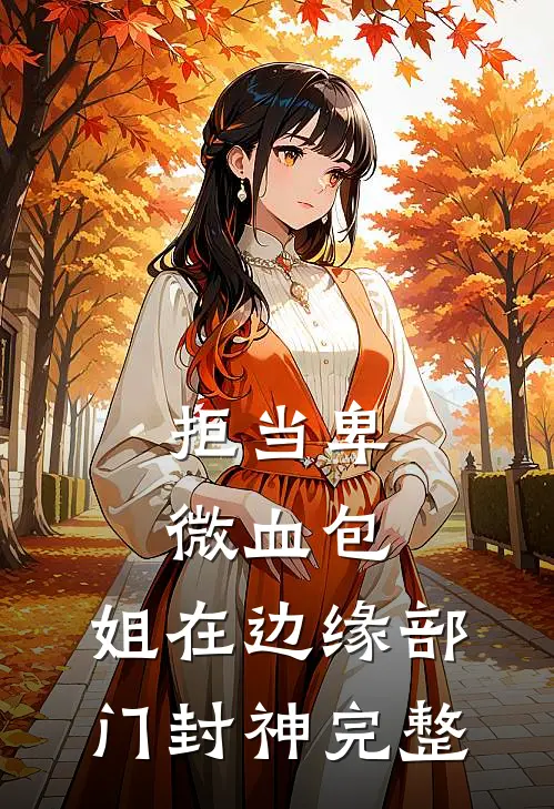 拒当卑微血包，姐在边缘部门封神完整
