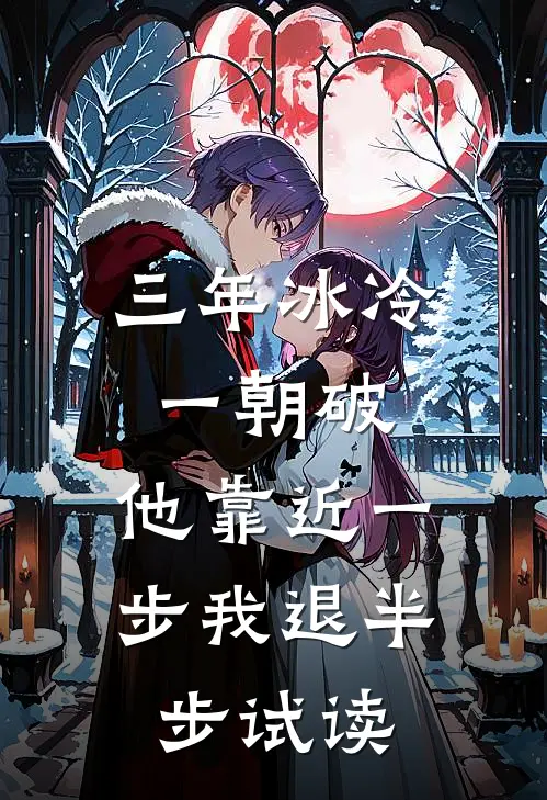 三年冰冷一朝破，他靠近一步我退半步试读