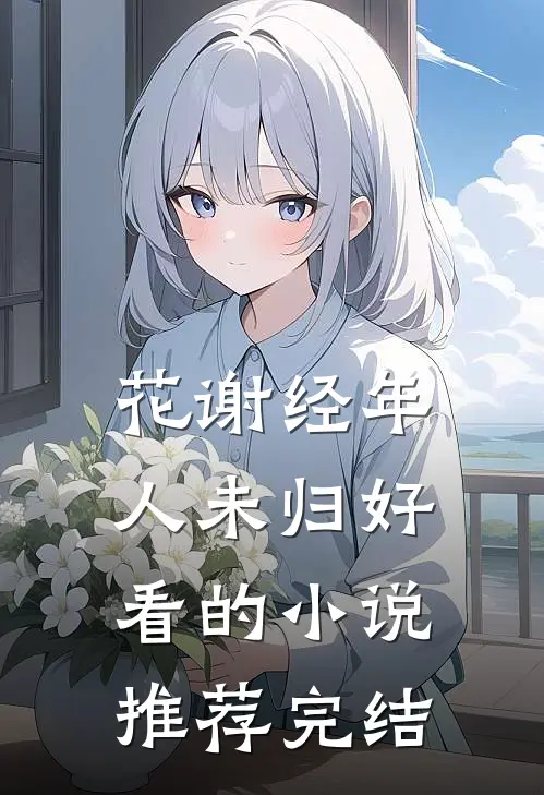 花谢经年人未归好看的小说推荐完结