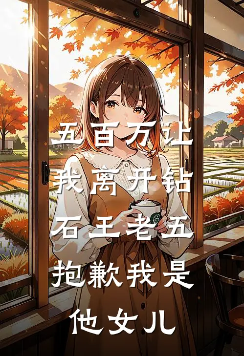 五百万让我离开钻石王老五，抱歉我是他女儿