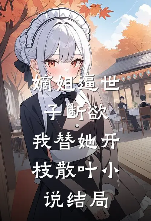嫡姐逼世子断欲，我替她开枝散叶小说结局