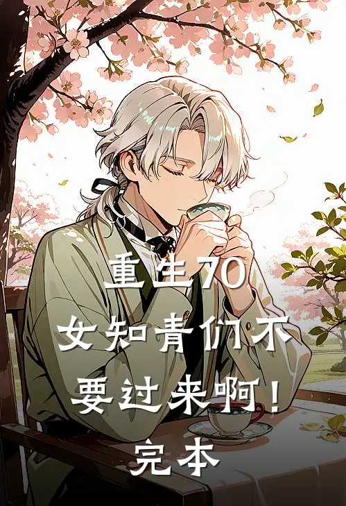 重生70：女知青们不要过来啊！完本