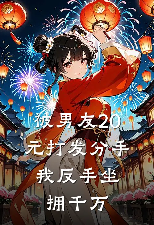 被男友20元打发分手，我反手坐拥千万