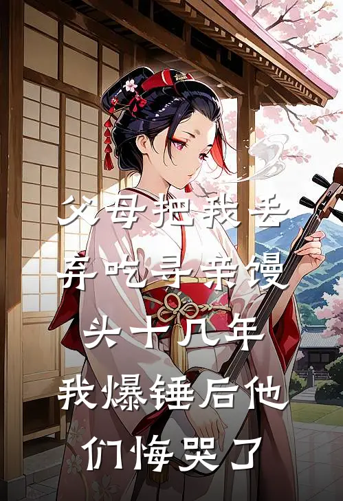 父母把我丢弃吃寻亲馒头十几年，我爆锤后他们悔哭了