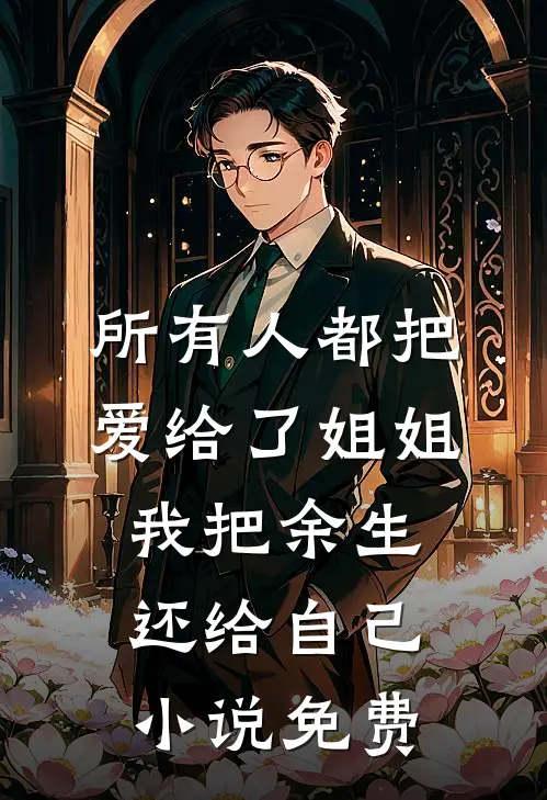 所有人都把爱给了姐姐，我把余生还给自己小说免费