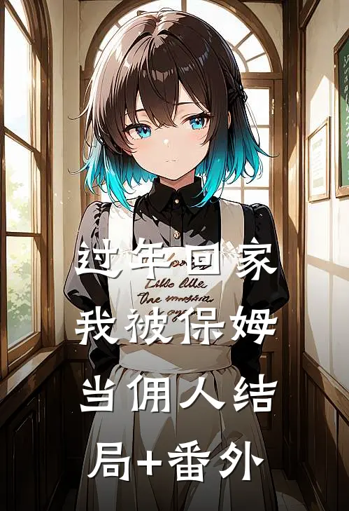 过年回家，我被保姆当佣人结局+番外