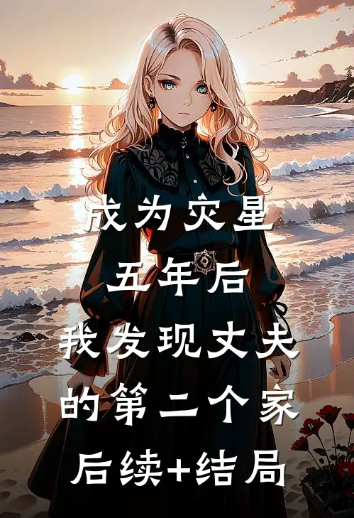 成为灾星五年后，我发现丈夫的第二个家后续+结局