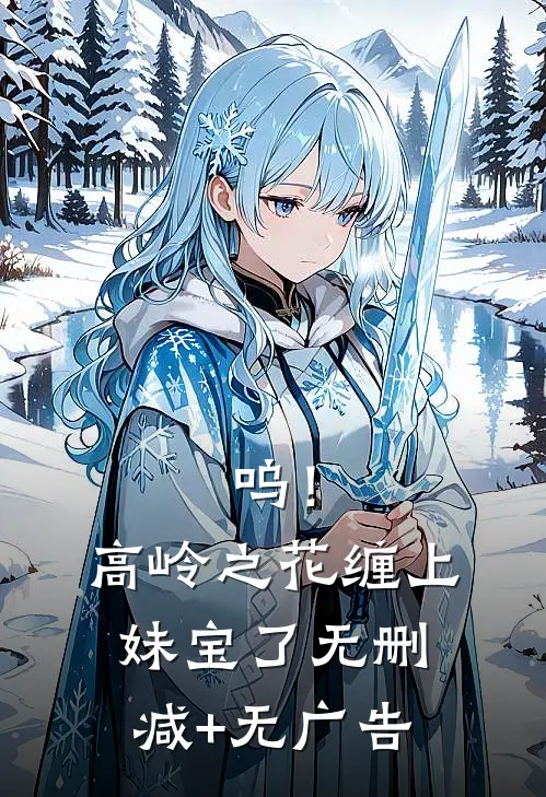 呜！高岭之花缠上妹宝了无删减+无广告