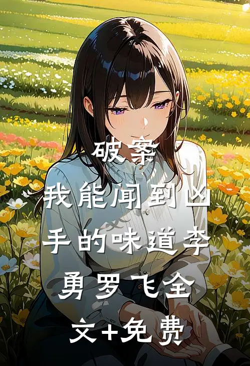 破案：我能闻到凶手的味道李勇罗飞全文+免费