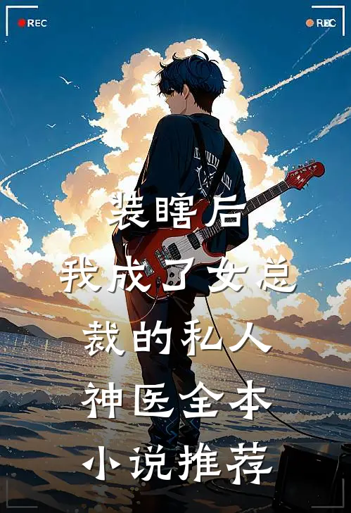 装瞎后，我成了女总裁的私人神医全本小说推荐