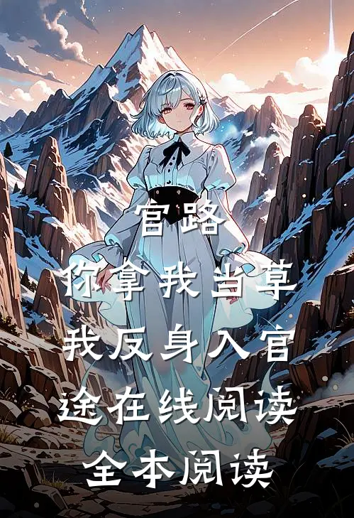 官路：你拿我当草，我反身入官途在线阅读全本阅读