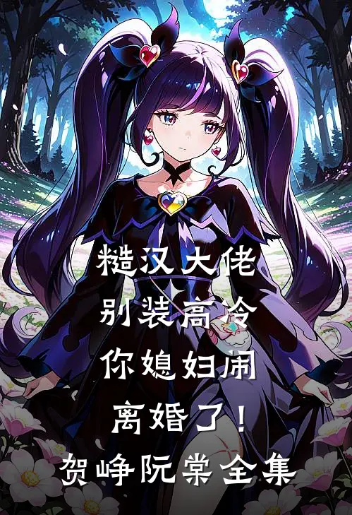 糙汉大佬别装高冷，你媳妇闹离婚了！贺峥阮棠全集