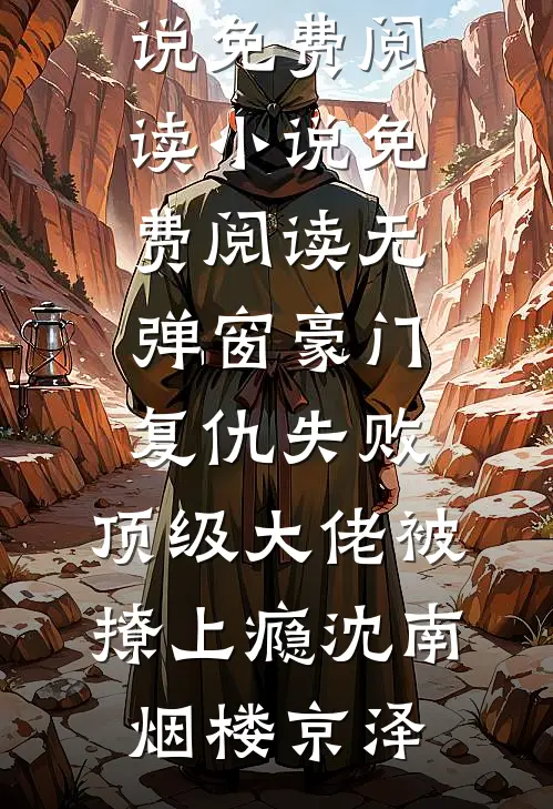 豪门复仇失败，顶级大佬被撩上瘾沈南烟楼京泽完整版小说免费阅读_小说免费阅读无弹窗豪门复仇失败，顶级大佬被撩上瘾(沈南烟楼京泽)