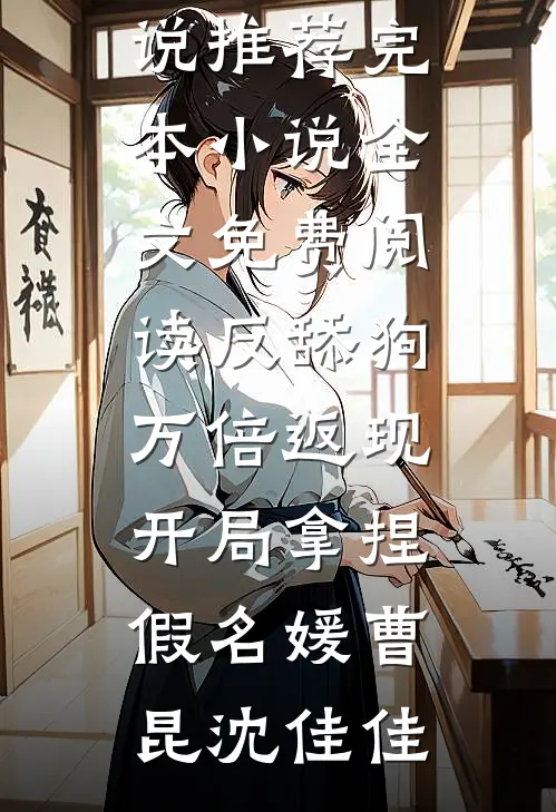 反舔狗万倍返现，开局拿捏假名媛(曹昆沈佳佳)小说推荐完本_小说全文免费阅读反舔狗万倍返现，开局拿捏假名媛曹昆沈佳佳
