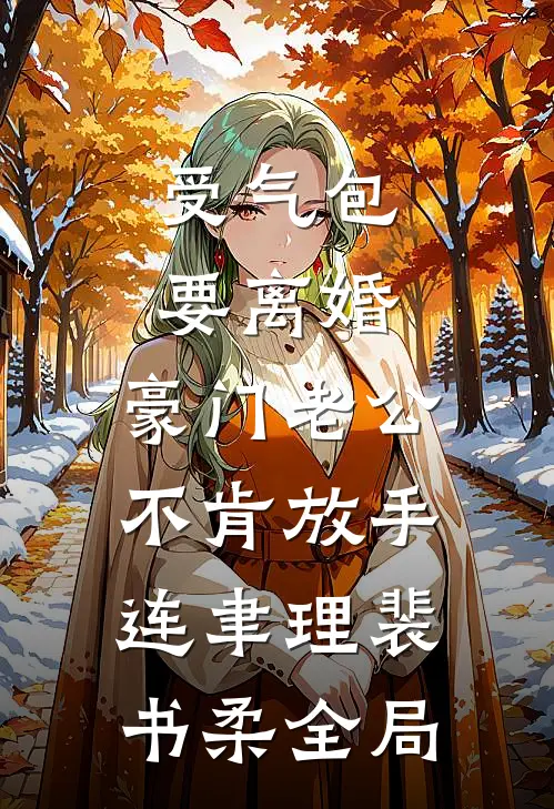 受气包要离婚，豪门老公不肯放手连聿理裴书柔全局